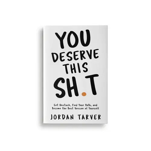 You Deserve This Sh**: Get Unstuck, Find Your Path, and Become the Best Version of Yourself