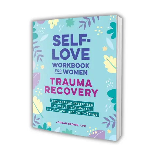 Self-Love Workbook for Women—Trauma Recovery: Empowering Exercises to Build Self-Worth, Self-Care, and Self-Trust by Jordan Brown