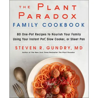 The Plant Paradox Family Cookbook: 80 One-Pot Recipes to Nourish Your Family Using Your Instant Pot, Slow Cooker, or Sheet Pan by Dr. Steven R. Gundry, MD [Hardback Book]