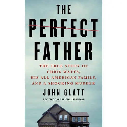 The Perfect Father: The True Story of Chris Watts, His All-American Family, and a Shocking m*rd*r -- John Glatt - Mass Market Paperbound