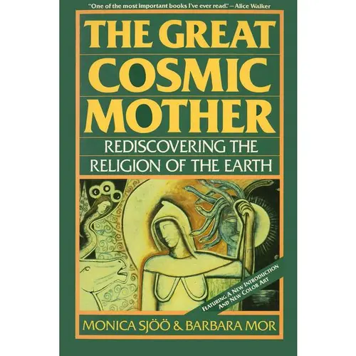 The Great Cosmic Mother: Rediscovering the Religion of the Earth – Reclaiming Matriarchal History, the Goddess, Feminist Spirituality, and Women's Power