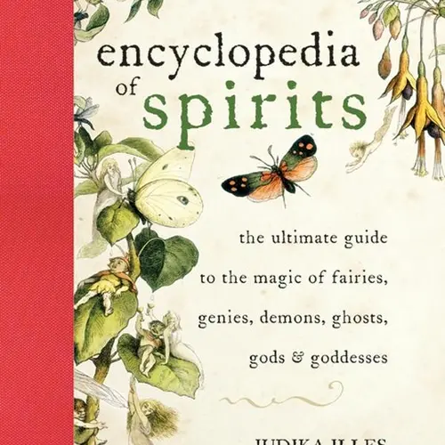 Encyclopedia of Spirits: The Ultimate Guide to the Magic of Fairies, Genies, Demons, Ghosts, Gods & Goddesses – A Comprehensive Reference for Witchcraft, Folklore, and Spirituality
