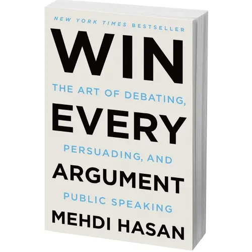 Win Every Argument: The Art of Debating, Persuading, and Public Speaking by Mehdi Hasan (Paperback Book)
