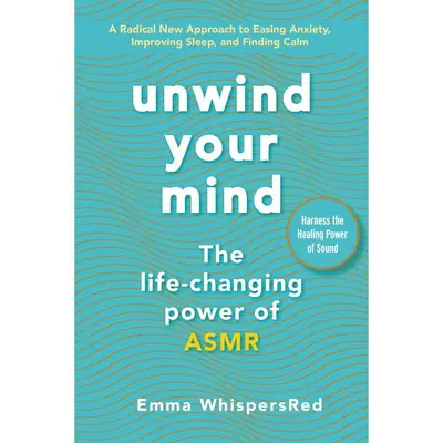 Unwind Your Mind: The Life-Changing Power of ASMR (Emma WhispersRed ASMR) by Emma WhispersRed [Paperback Book]