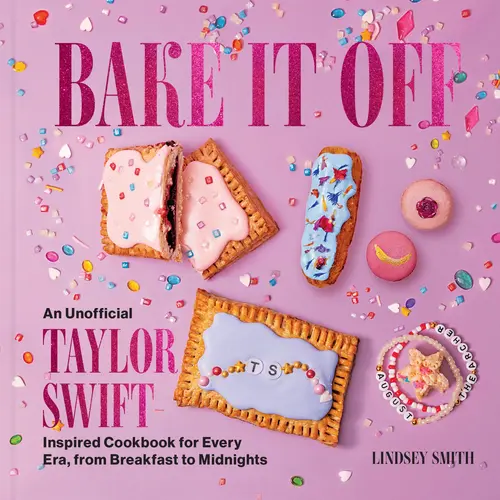 Bake It Off: An Unofficial Taylor Swift-Inspired Cookbook for Every Era, from Breakfast to Midnights by Lindsey Smith [Hardback Book]