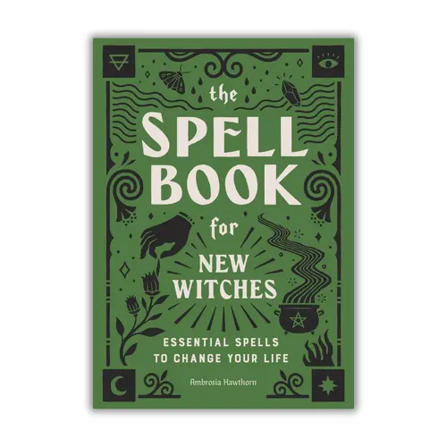 The Spell Book for New Witches: Essential Spells to Change Your Life by Ambrosia Hawthorn