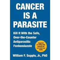 "Cancer Is a Parasite" Hardcover Book (English Text) by William F. Supple - 288-Page Deep Dive into Medical Science & Technology, Side-Effect-Free OTC Antiparasitic Drug Fenbendazole, Anticancer Alternative Approach, Preventive Effects
