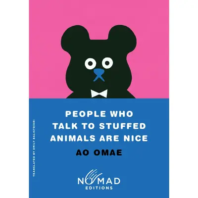 People Who Talk to Stuffed Animals Are Nice (Nomad Edition): Stories by Ao Omae||Emily Balistrieri [Paperback Book]