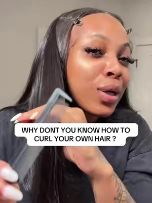 So you gone tell me why you don’t know how to curl your hair? 