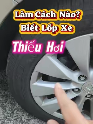 Làm cách nào biết lốp xe thiếu hơi?